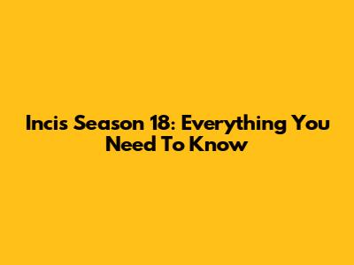 Incis Season 18: Everything You Need To Know