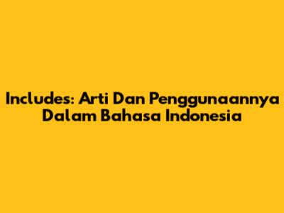 Includes: Arti Dan Penggunaannya Dalam Bahasa Indonesia