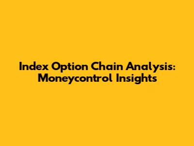 Index Option Chain Analysis: Moneycontrol Insights