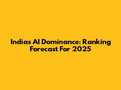 India's AI Dominance: Ranking Forecast For 2025
