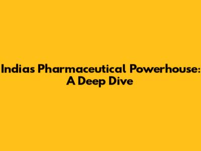India's Pharmaceutical Powerhouse: A Deep Dive