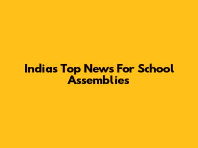 India's Top News For School Assemblies
