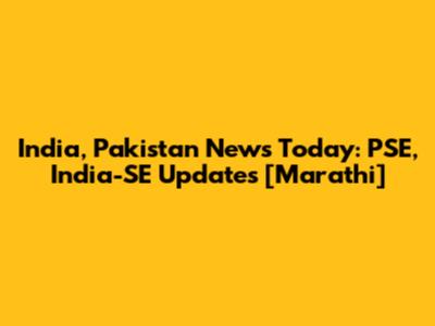 India, Pakistan News Today: PSE, India-SE Updates [Marathi]