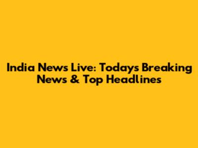India News Live: Today's Breaking News & Top Headlines