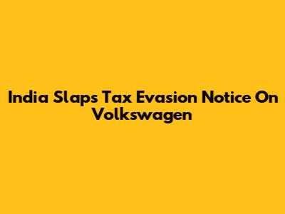 India Slaps Tax Evasion Notice On Volkswagen