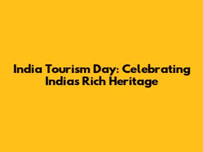 India Tourism Day: Celebrating India's Rich Heritage