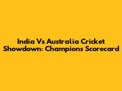 India Vs Australia Cricket Showdown: Champions Scorecard