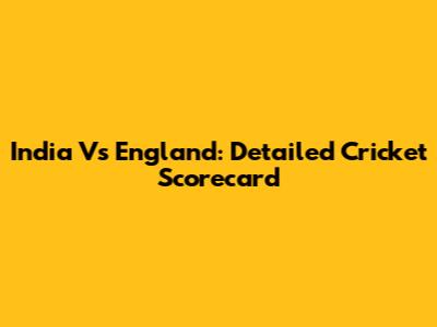 India Vs England: Detailed Cricket Scorecard