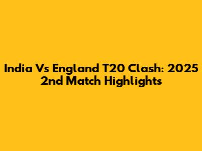 India Vs England T20 Clash: 2025 2nd Match Highlights