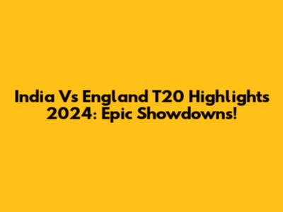 India Vs England T20 Highlights 2024: Epic Showdowns!