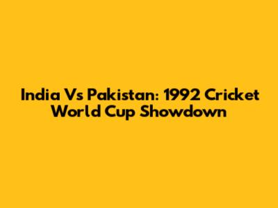 India Vs Pakistan: 1992 Cricket World Cup Showdown