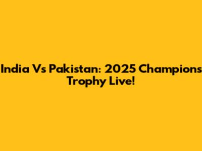 India Vs Pakistan: 2025 Champions Trophy Live!