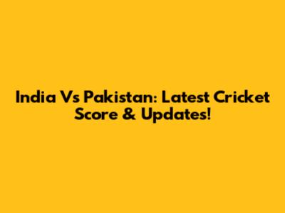 India Vs Pakistan: Latest Cricket Score & Updates!
