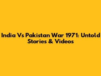 India Vs Pakistan War 1971: Untold Stories & Videos