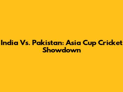 India Vs. Pakistan: Asia Cup Cricket Showdown
