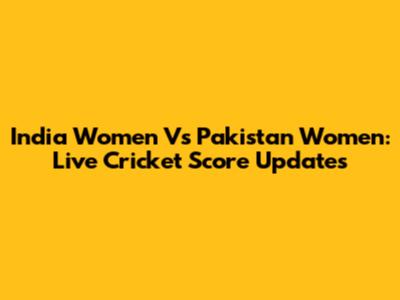 India Women Vs Pakistan Women: Live Cricket Score Updates