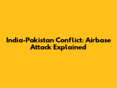 India-Pakistan Conflict: Airbase Attack Explained