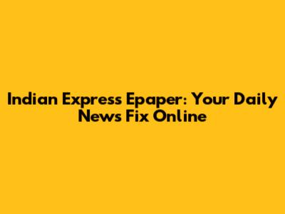 Indian Express Epaper: Your Daily News Fix Online