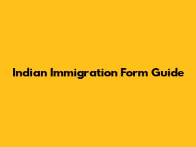 Indian Immigration Form Guide