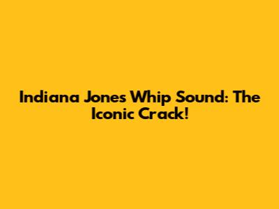 Indiana Jones Whip Sound: The Iconic Crack!