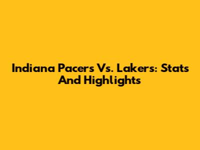 Indiana Pacers Vs. Lakers: Stats And Highlights