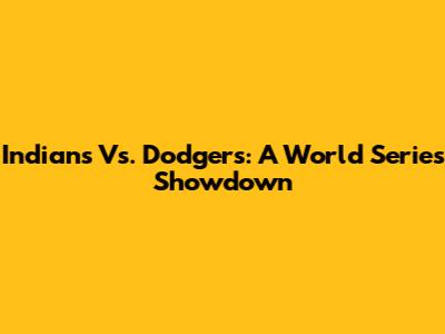 Indians Vs. Dodgers: A World Series Showdown