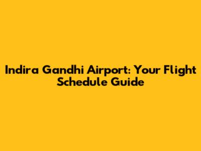 Indira Gandhi Airport: Your Flight Schedule Guide