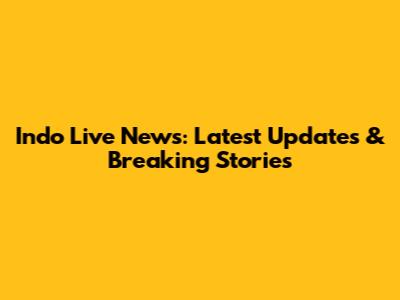 Indo Live News: Latest Updates & Breaking Stories