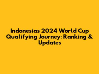 Indonesia's 2024 World Cup Qualifying Journey: Ranking & Updates