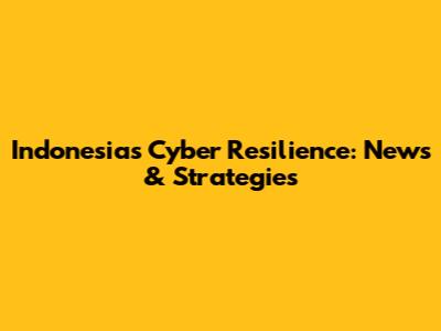 Indonesia's Cyber Resilience: News & Strategies