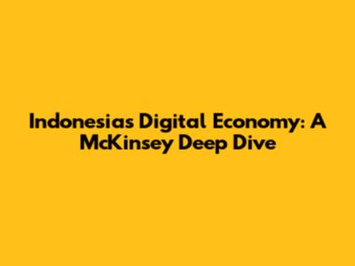 Indonesia's Digital Economy: A McKinsey Deep Dive