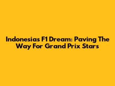 Indonesia's F1 Dream: Paving The Way For Grand Prix Stars