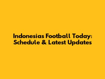 Indonesia's Football Today: Schedule & Latest Updates