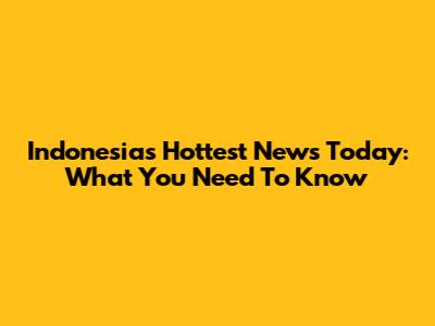 Indonesia's Hottest News Today: What You Need To Know