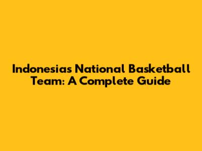 Indonesia's National Basketball Team: A Complete Guide