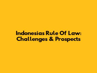 Indonesia's Rule Of Law: Challenges & Prospects