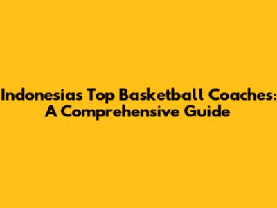 Indonesia's Top Basketball Coaches: A Comprehensive Guide