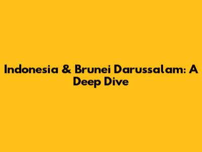 Indonesia & Brunei Darussalam: A Deep Dive