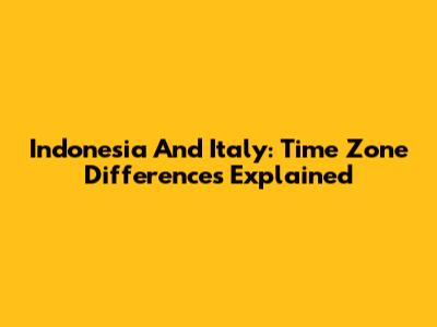 Indonesia And Italy: Time Zone Differences Explained