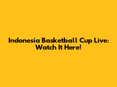 Indonesia Basketball Cup Live: Watch It Here!