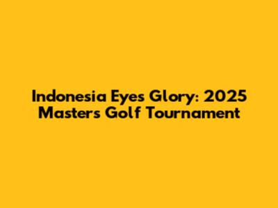 Indonesia Eyes Glory: 2025 Masters Golf Tournament