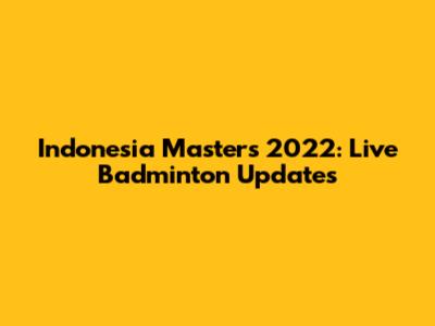 Indonesia Masters 2022: Live Badminton Updates