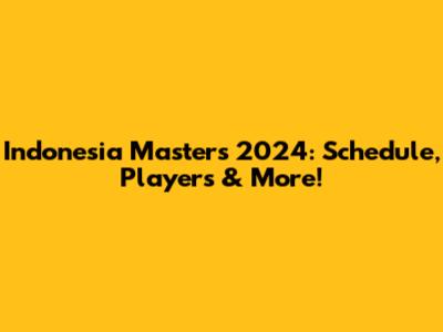 Indonesia Masters 2024: Schedule, Players & More!