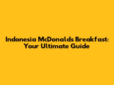 Indonesia McDonald's Breakfast: Your Ultimate Guide