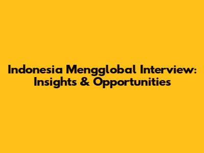 Indonesia Mengglobal Interview: Insights & Opportunities