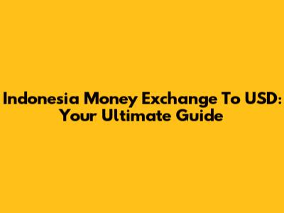 Indonesia Money Exchange To USD: Your Ultimate Guide