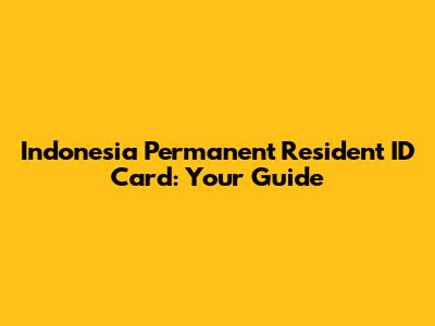 Indonesia Permanent Resident ID Card: Your Guide