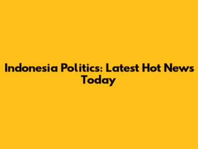 Indonesia Politics: Latest Hot News Today