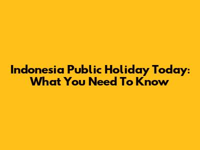 Indonesia Public Holiday Today: What You Need To Know