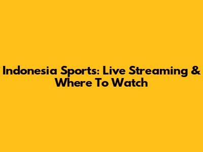 Indonesia Sports: Live Streaming & Where To Watch